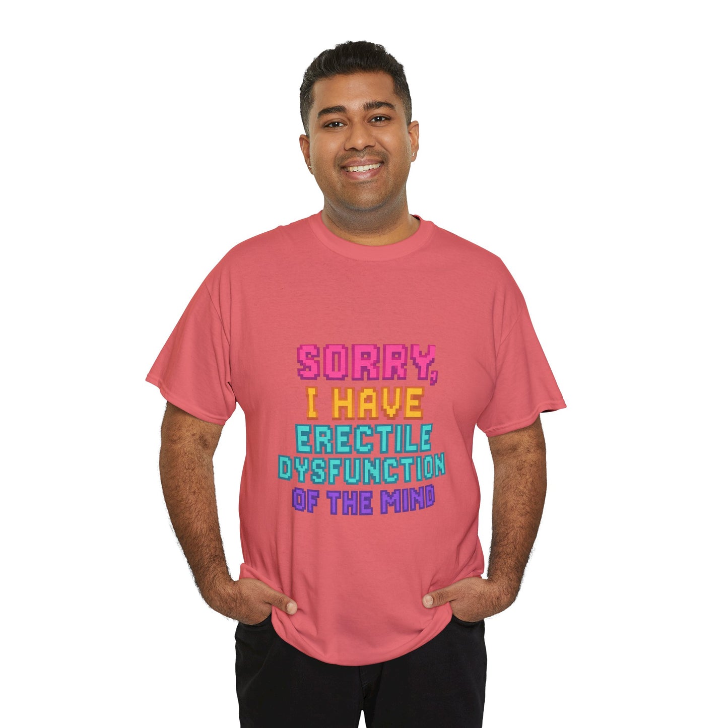 Funny Tee - 'Sorry, I Have Erectile Dysfunction of the Mind'