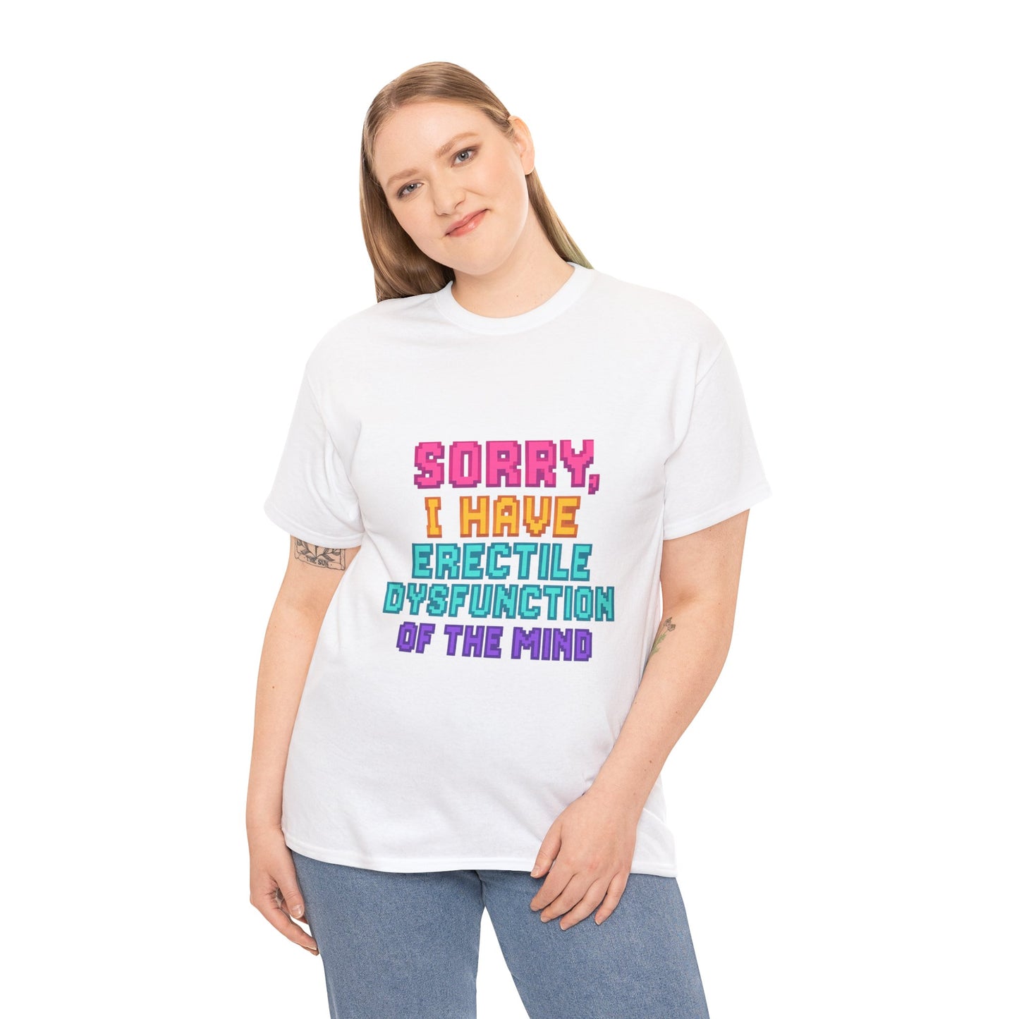 Funny Tee - 'Sorry, I Have Erectile Dysfunction of the Mind'