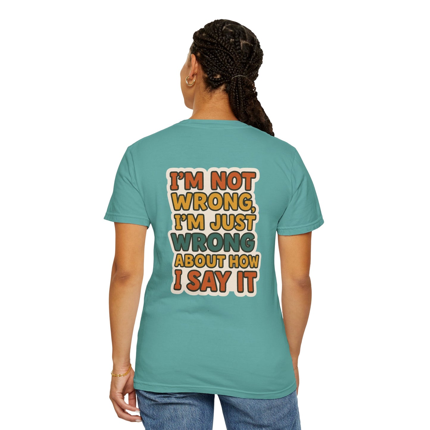 Funny Unisex T-Shirt - I'm Not Wrong, I'm Just Wrong About How I Say It.