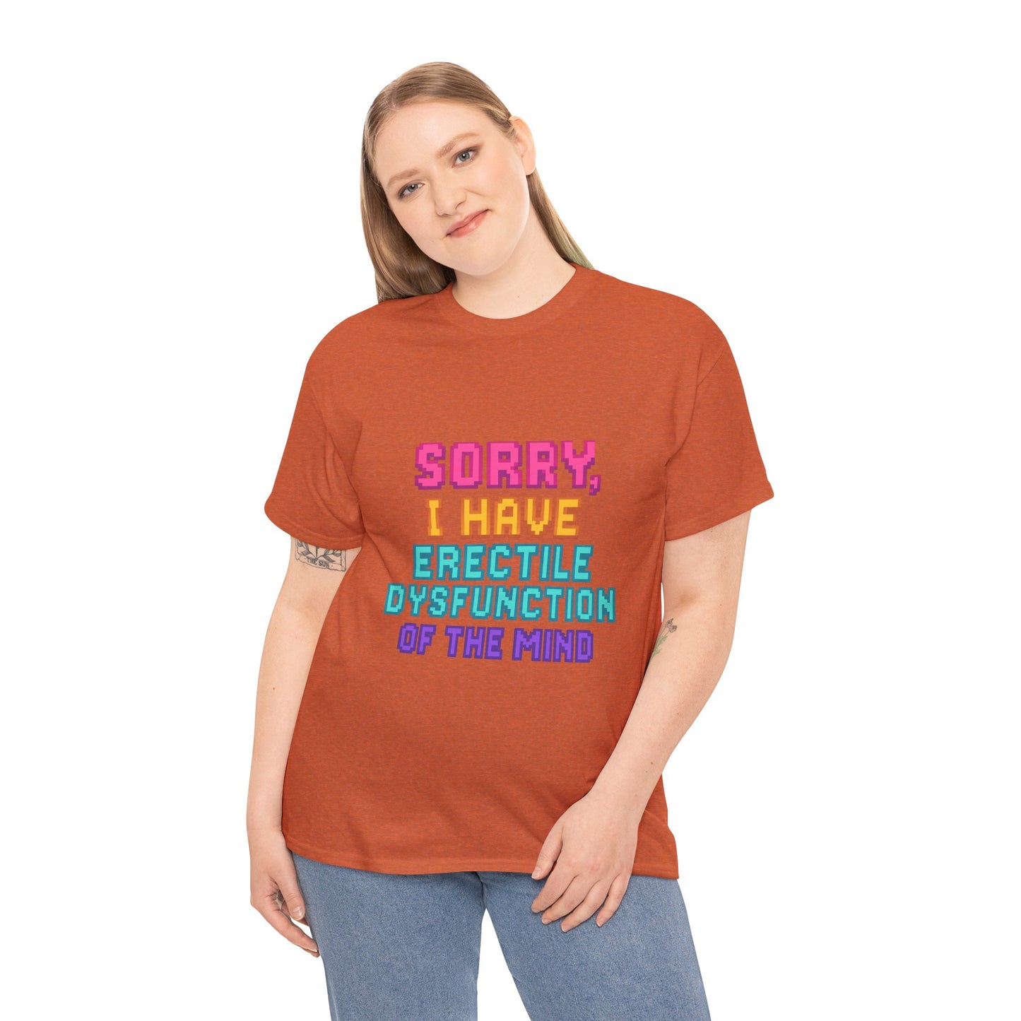 Funny Tee - 'Sorry, I Have Erectile Dysfunction of the Mind'