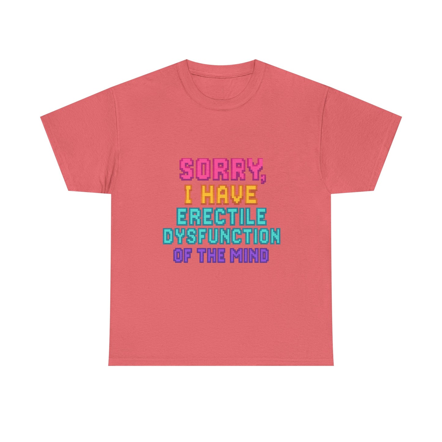 Funny Tee - 'Sorry, I Have Erectile Dysfunction of the Mind'