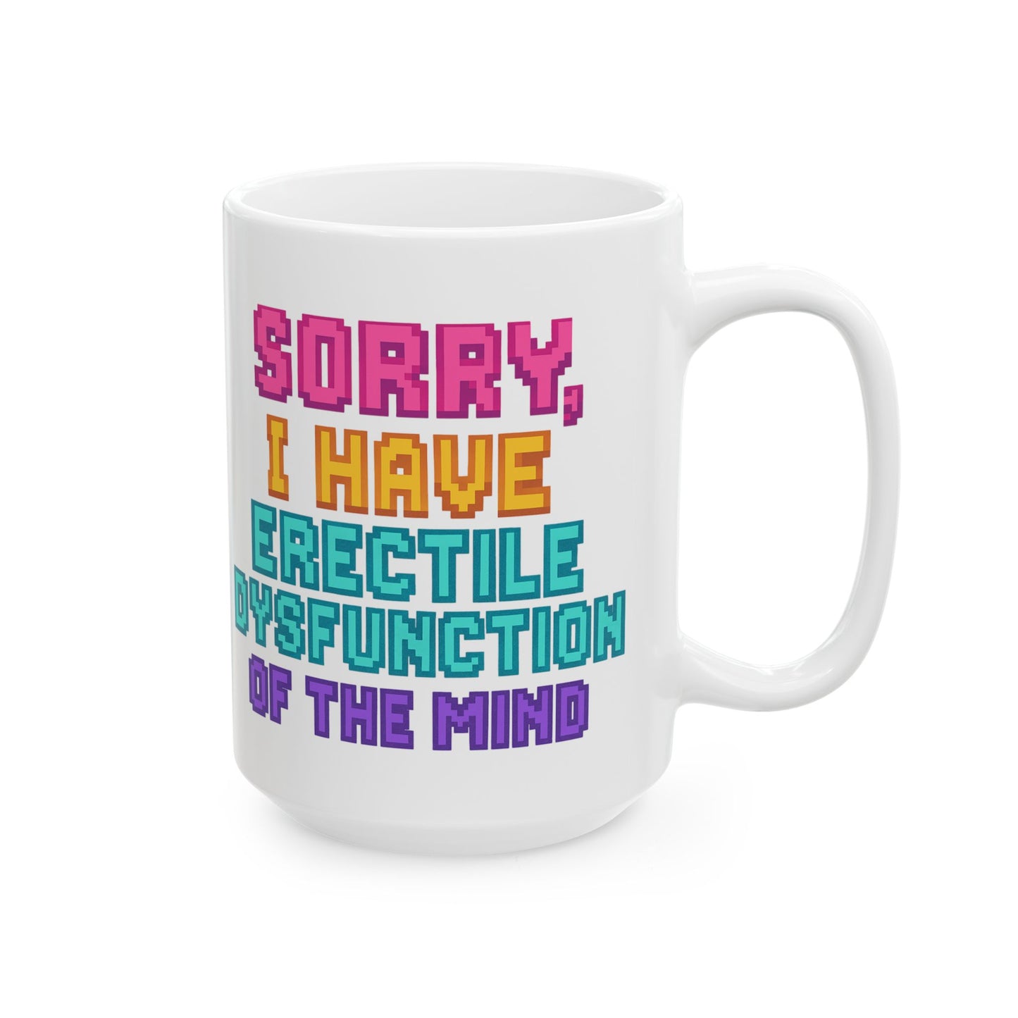 Funny Ceramic Mug - "Sorry I Have Erection Dysfunction" - Humorous Gift for Adult Occasions