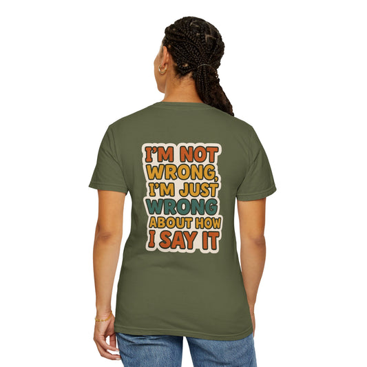 Funny Unisex T-Shirt - I'm Not Wrong, I'm Just Wrong About How I Say It.
